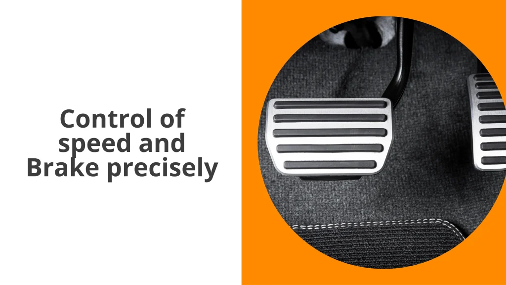 Control of speed and Brake precisely Control of speed and Brake precisely