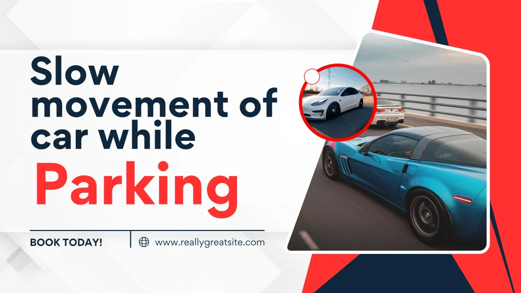Slow movement of car while parking Slow movement of car while parking
